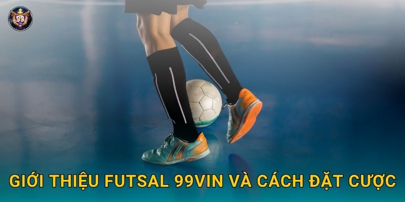 Futsal tốc độ – Thể thao hiện đại bùng nổ tại 99vin 2 Giới thiệu Futsal 99vin và cách đặt cược