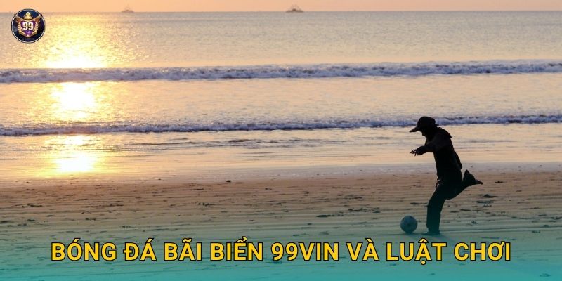 Bóng đá bãi biển hấp dẫn – Tận hưởng trận cầu nảy lửa tại 99vin 2 Bóng đá bãi biển 99vin và luật chơi