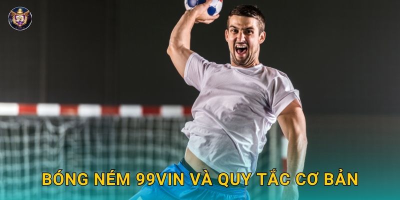 Bóng ném gay cấn – Cơ hội đặt cược độc đáo tại 99vin 2 Bóng ném 99vin và quy tắc cơ bản