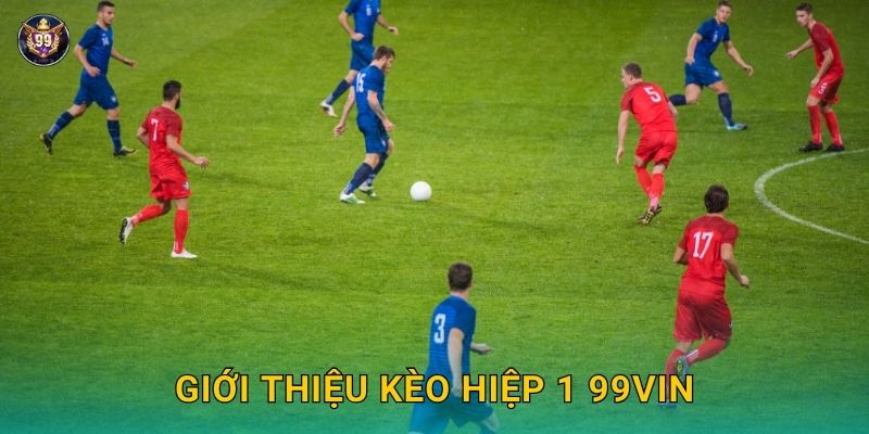 Kèo hiệp 1 nhanh gọn – Cược linh hoạt tại 99vin 2 Giới thiệu kèo hiệp 1 99vin