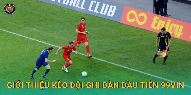 Kèo đội ghi bàn đầu tiên – Dự đoán chuẩn xác tại 99vin 2 Giới thiệu kèo đội ghi bàn đầu tiên 99vin