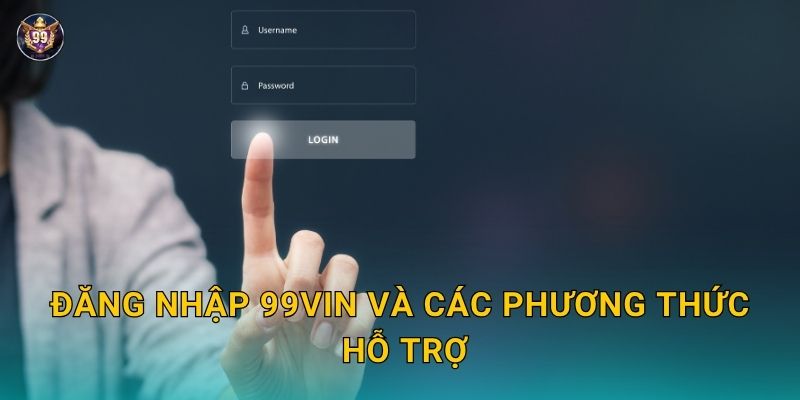 Đăng nhập an toàn – Truy cập nhanh chóng vào 99vin 2 Đăng nhập 99vin và các phương thức hỗ trợ