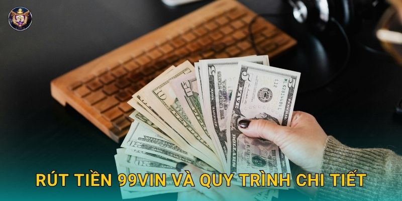 Rút tiền minh bạch – Thanh toán siêu tốc tại 99vin 2 Rút tiền 99vin và quy trình chi tiết
