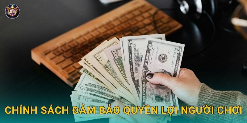 Rút tiền minh bạch – Thanh toán siêu tốc tại 99vin 3 Chính sách đảm bảo quyền lợi người chơi
