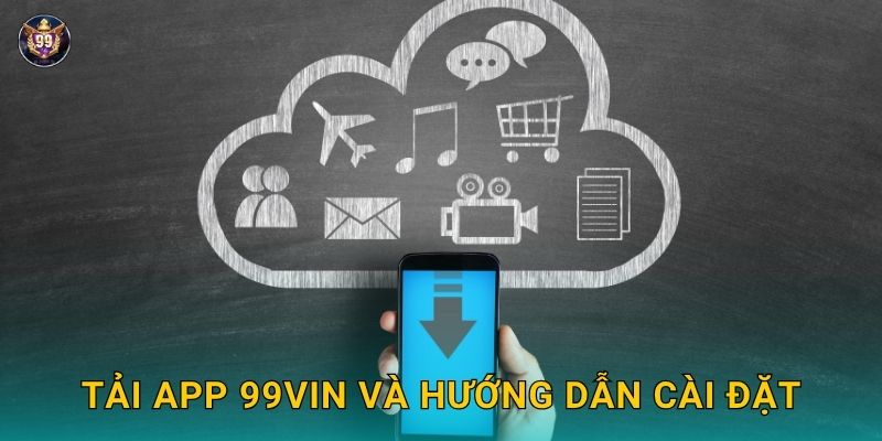 Tải app nhanh chóng – Trải nghiệm tiện lợi cùng 99vin 2 Tải app 99vin và hướng dẫn cài đặt