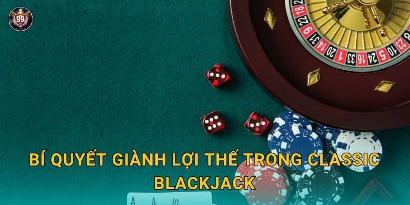 Classic Blackjack chiến thuật tối ưu – Bắt đầu thông minh tại 99vin 3 Bí quyết giành lợi thế trong Classic Blackjack