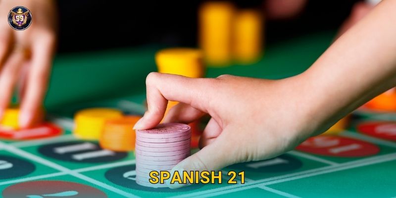 Spanish 21 tạo khác biệt – Chiến lược độc quyền tại 99vin 1 Spanish 21 tạo khác biệt – Chiến lược độc quyền tại 99vin