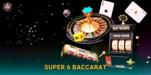 Super 6 Baccarat – Biến thể đặc sắc với tỷ lệ cao tại 99vin