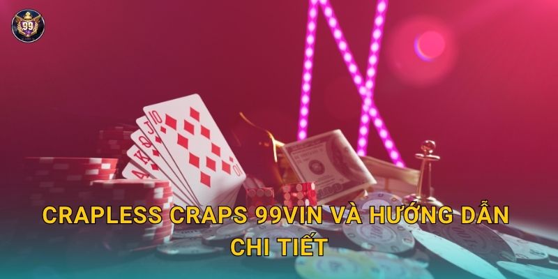 Crapless Craps độc đáo – Cảm giác thắng khác biệt tại 99vin 2 Crapless Craps 99vin và hướng dẫn chi tiết