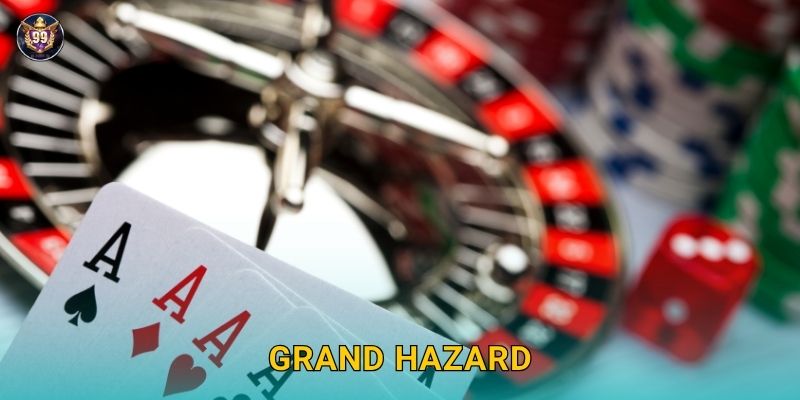 Grand Hazard cổ điển – Cảm giác độc đáo tại 99vin 1 Grand Hazard cổ điển – Cảm giác độc đáo tại 99vin