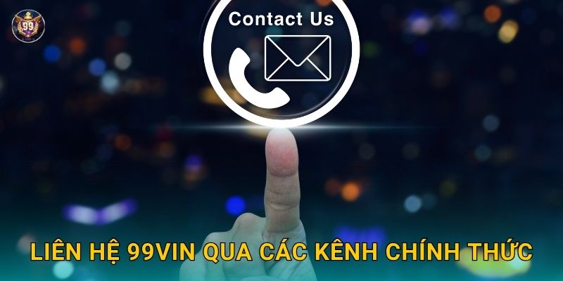 Liên hệ nhanh chóng – Kênh hỗ trợ tận tâm tại 99vin 1 Liên hệ 99vin qua các kênh chính thức