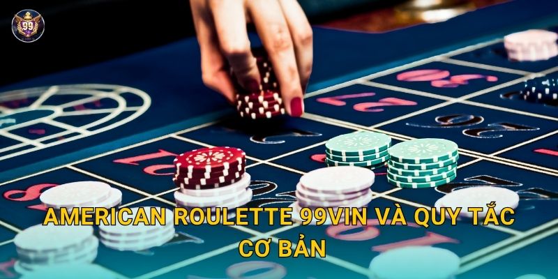 American Roulette chiến thuật cân bằng – Cơ hội sinh lời tại 99vin 2 American Roulette 99vin và quy tắc cơ bản