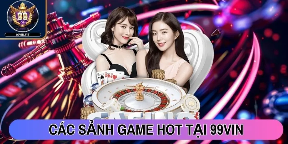 99vin - Cổng Game Đổi Thưởng Quốc Tế Đẳng Cấp Hàng Đầu 2025 31 Các sảnh game mang đến hàng nghìn trò chơi hot tại 99vin