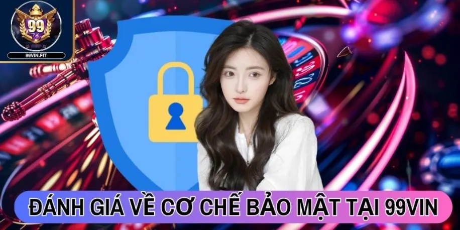 99vin - Cổng Game Đổi Thưởng Quốc Tế Đẳng Cấp Hàng Đầu 2025 32 Đánh giá về cơ chế bảo mật tại 99vin