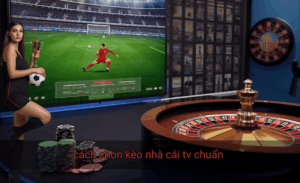cách chọn kèo nhà cái tv chuẩn